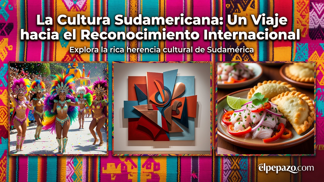 La Cultura Sudamericana: Un Viaje hacia el Reconocimiento Internacional